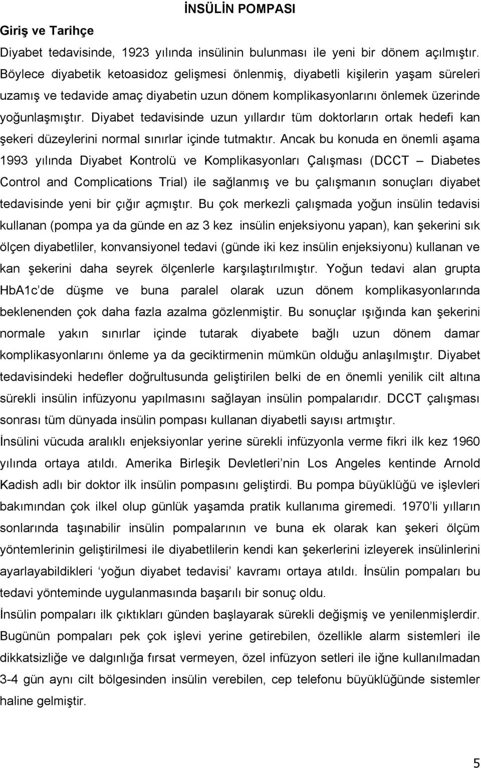 Diyabet tedavisinde uzun yõllardõr tüm doktorlarõn ortak hedefi kan şekeri düzeylerini normal sõnõrlar içinde tutmaktõr.