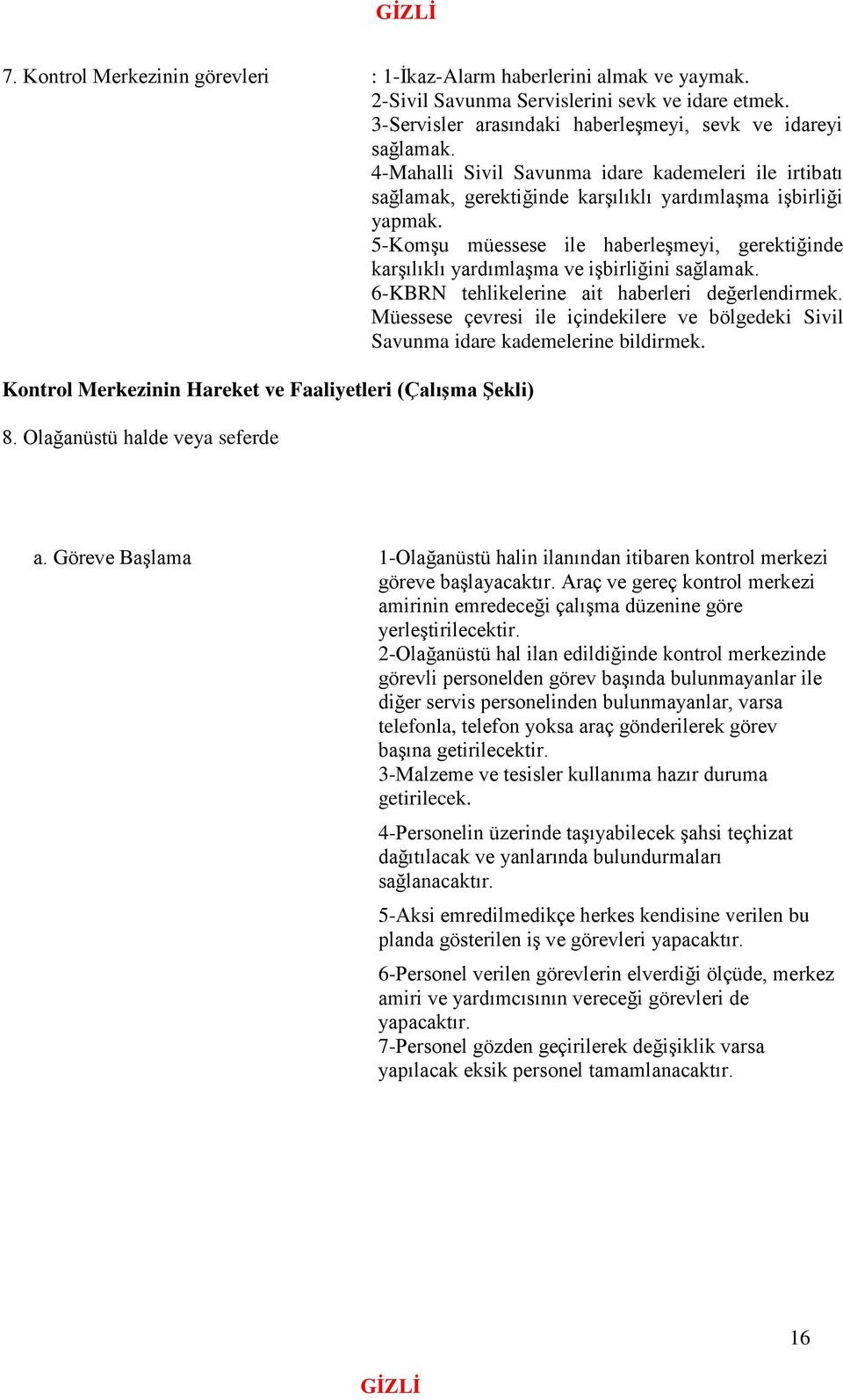 5-Komşu müessese ile haberleşmeyi, gerektiğinde karşılıklı yardımlaşma ve işbirliğini sağlamak. 6-KBRN tehlikelerine ait haberleri değerlendirmek.