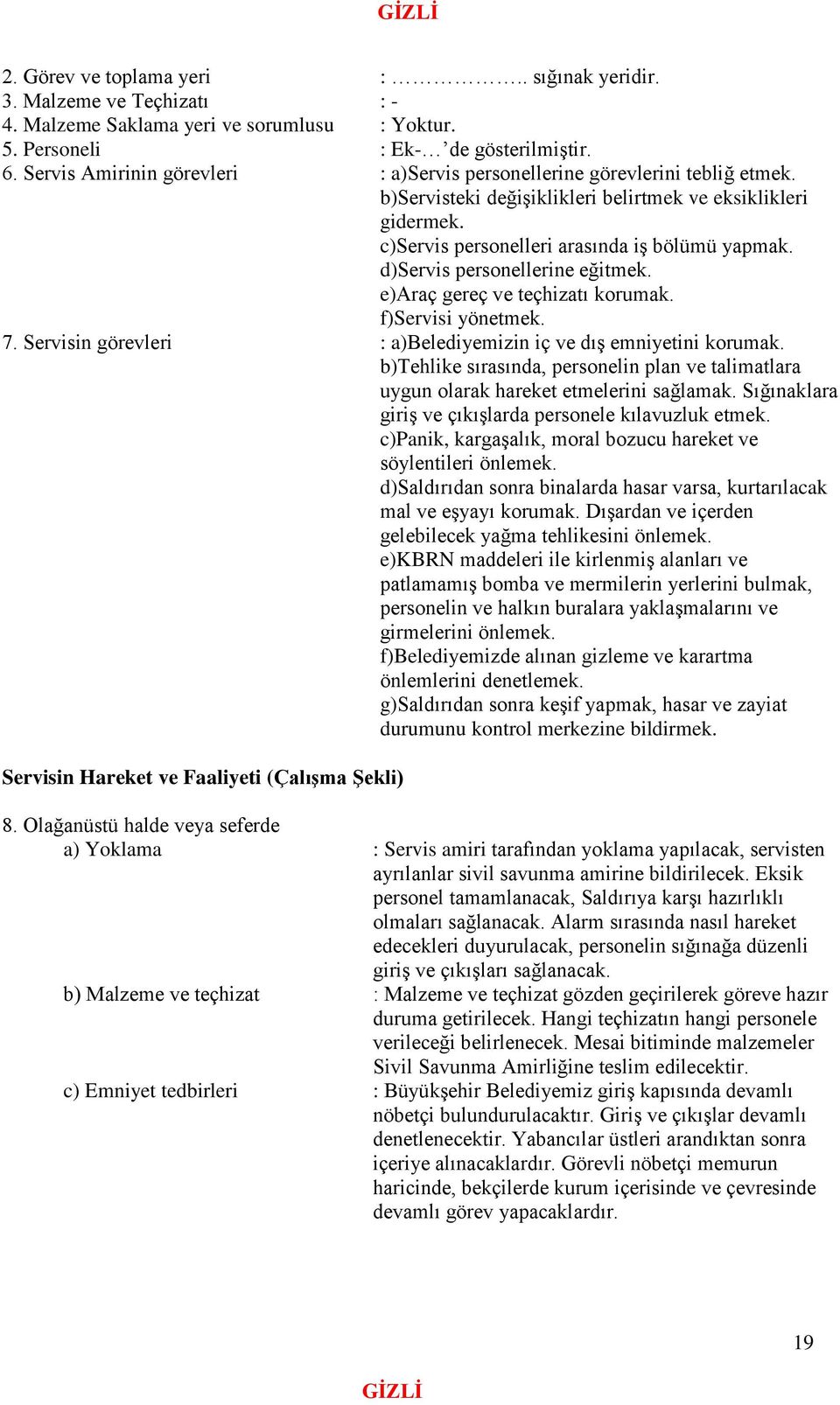 d)servis personellerine eğitmek. e)araç gereç ve teçhizatı korumak. f)servisi yönetmek. 7. Servisin görevleri : a)belediyemizin iç ve dış emniyetini korumak.