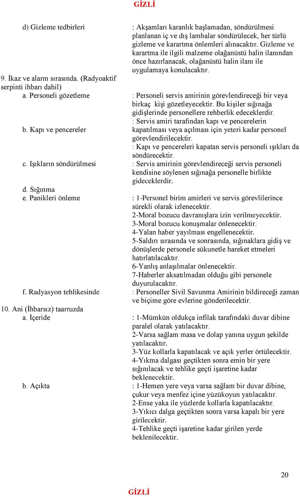 (Radyoaktif serpinti ihbarı dahil) a. Personeli gözetleme b. Kapı ve pencereler c. Işıkların söndürülmesi : Personeli servis amirinin görevlendireceği bir veya birkaç kişi gözetleyecektir.