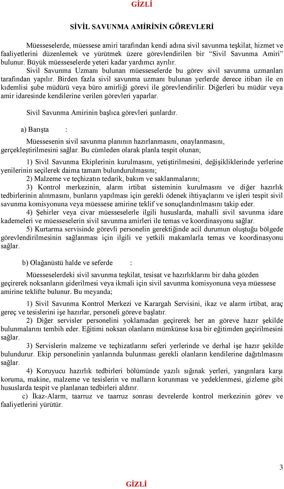 Birden fazla sivil savunma uzmanı bulunan yerlerde derece itibarı ile en kıdemlisi şube müdürü veya büro amirliği görevi ile görevlendirilir.