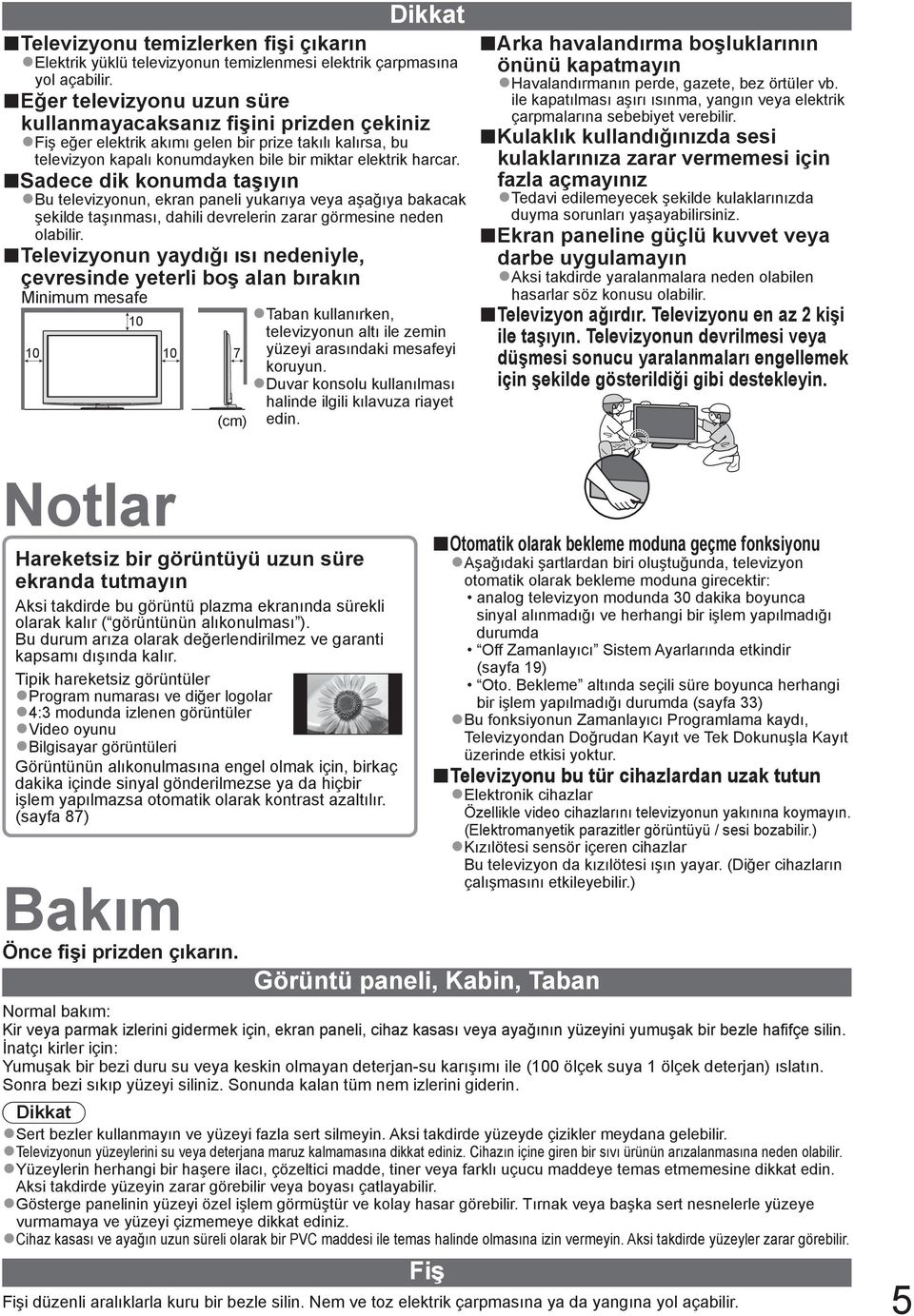 Sadece dik konumda taşıyın Bu televizyonun, ekran paneli yukarıya veya aşağıya bakacak şekilde taşınması, dahili devrelerin zarar görmesine neden olabilir.