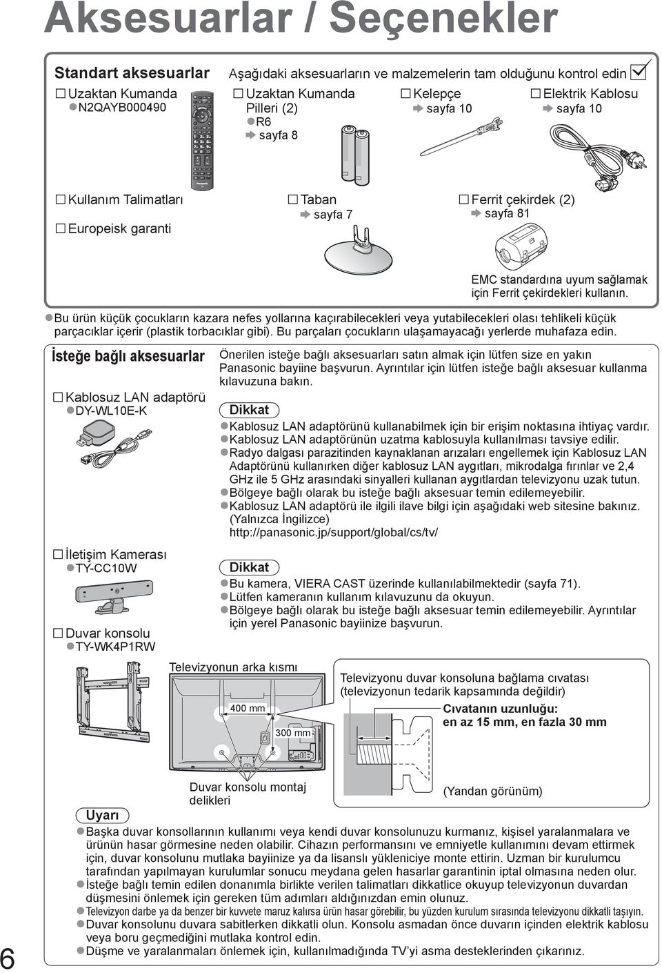 Bu ürün küçük çocukların kazara nefes yollarına kaçırabilecekleri veya yutabilecekleri olası tehlikeli küçük parçacıklar içerir (plastik torbacıklar gibi).