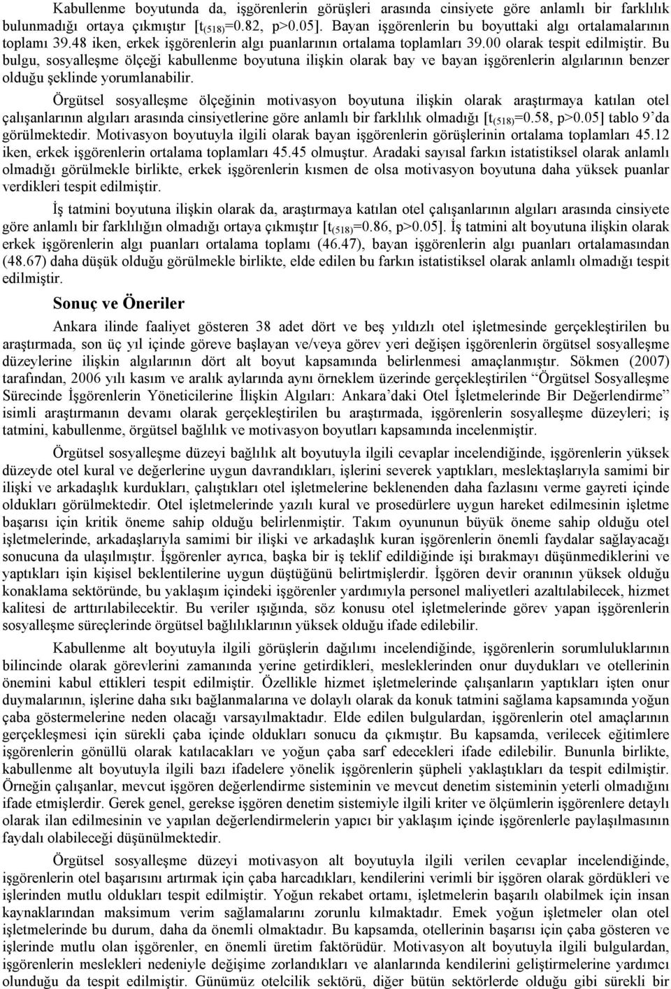 Bu bulgu, sosyalleşme ölçeği kabullenme boyutuna ilişkin olarak bay ve bayan işgörenlerin algılarının benzer olduğu şeklinde yorumlanabilir.