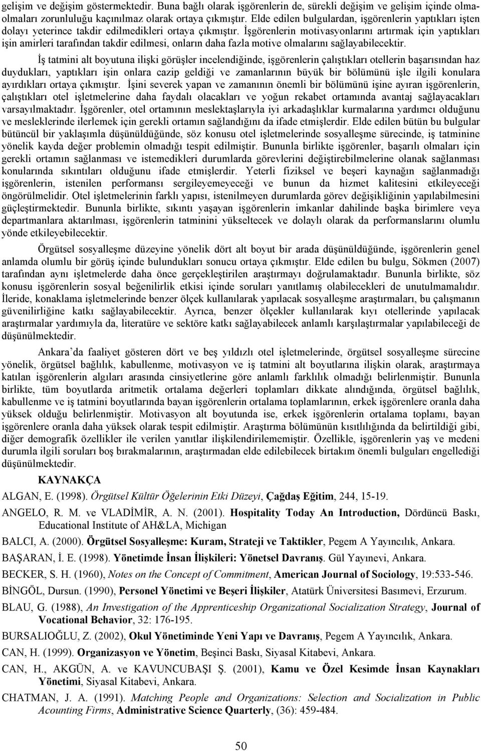 İşgörenlerin motivasyonlarını artırmak için yaptıkları işin amirleri tarafından takdir edilmesi, onların daha fazla motive olmalarını sağlayabilecektir.