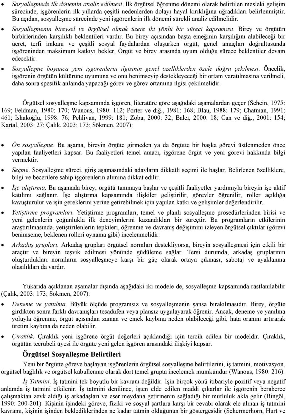 Bu açıdan, sosyalleşme sürecinde yeni işgörenlerin ilk dönemi sürekli analiz edilmelidir. Sosyalleşmenin bireysel ve örgütsel olmak üzere iki yönlü bir süreci kapsaması.