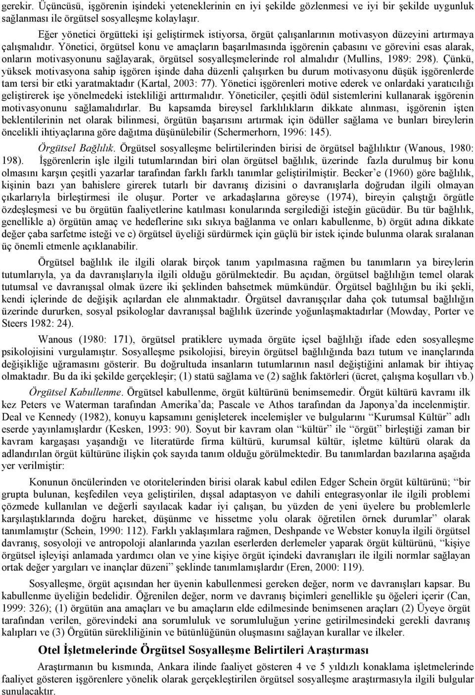 Yönetici, örgütsel konu ve amaçların başarılmasında işgörenin çabasını ve görevini esas alarak, onların motivasyonunu sağlayarak, örgütsel sosyalleşmelerinde rol almalıdır (Mullins, 1989: 298).