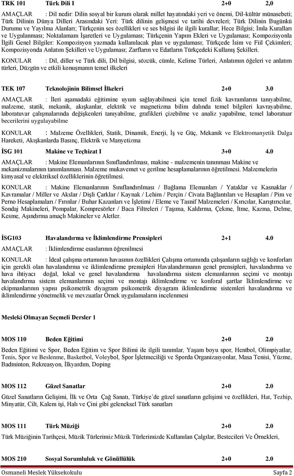 İşaretleri ve Uygulaması; Türkçenin Yapım Ekleri ve Uygulaması; Kompozisyonla İlgili Genel Bilgiler: Kompozisyon yazmada kullanılacak plan ve uygulaması; Türkçede İsim ve Fiil Çekimleri;