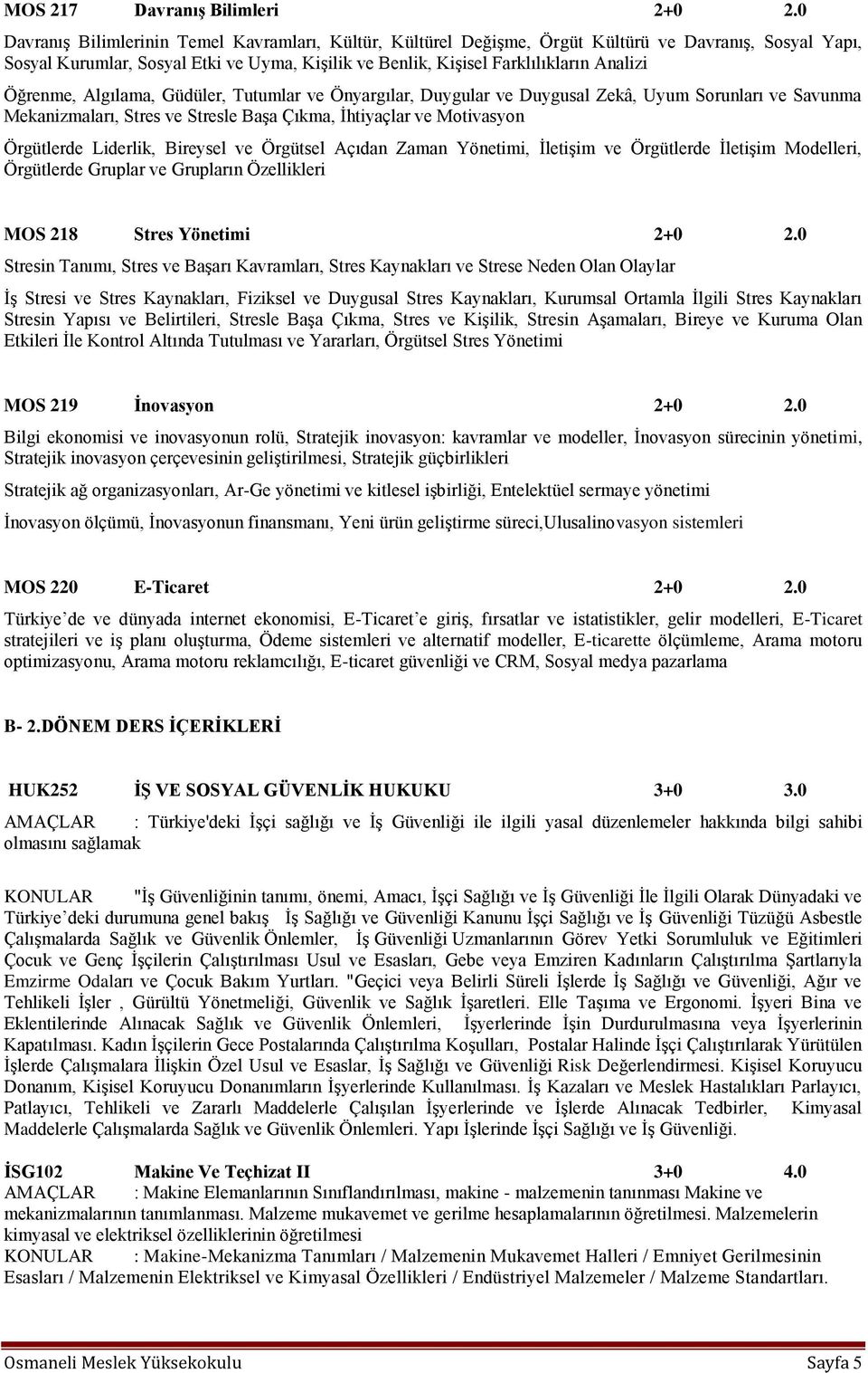 Öğrenme, Algılama, Güdüler, Tutumlar ve Önyargılar, Duygular ve Duygusal Zekâ, Uyum Sorunları ve Savunma Mekanizmaları, Stres ve Stresle Başa Çıkma, İhtiyaçlar ve Motivasyon Örgütlerde Liderlik,