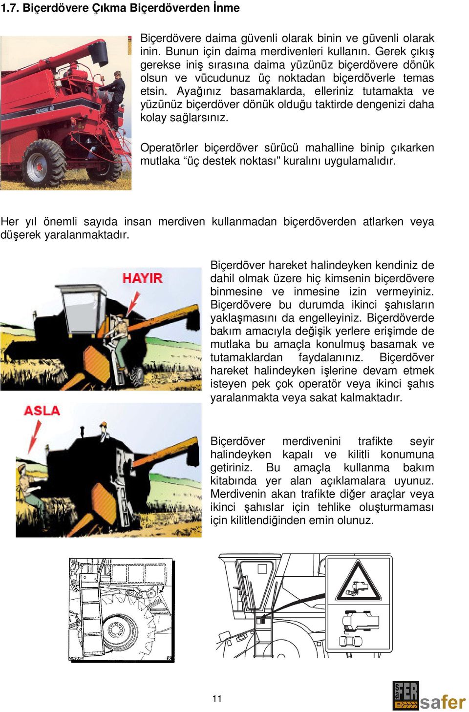 Ayağınız basamaklarda, elleriniz tutamakta ve yüzünüz biçerdöver dönük olduğu taktirde dengenizi daha kolay sağlarsınız.