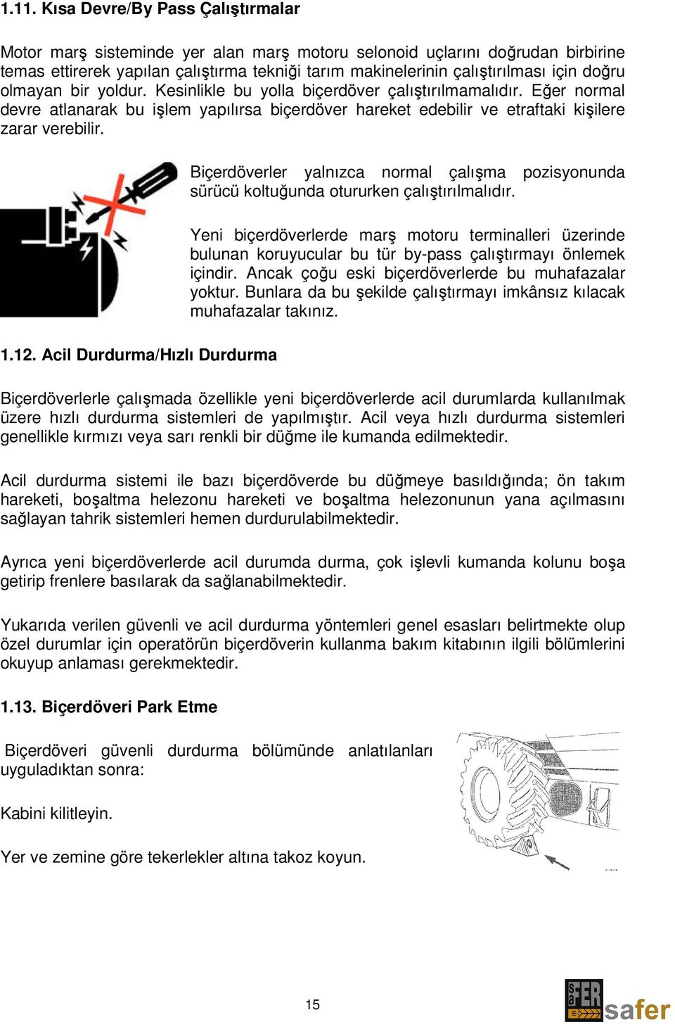 12. Acil Durdurma/Hızlı Durdurma Biçerdöverler yalnızca normal çalışma pozisyonunda sürücü koltuğunda otururken çalıştırılmalıdır.