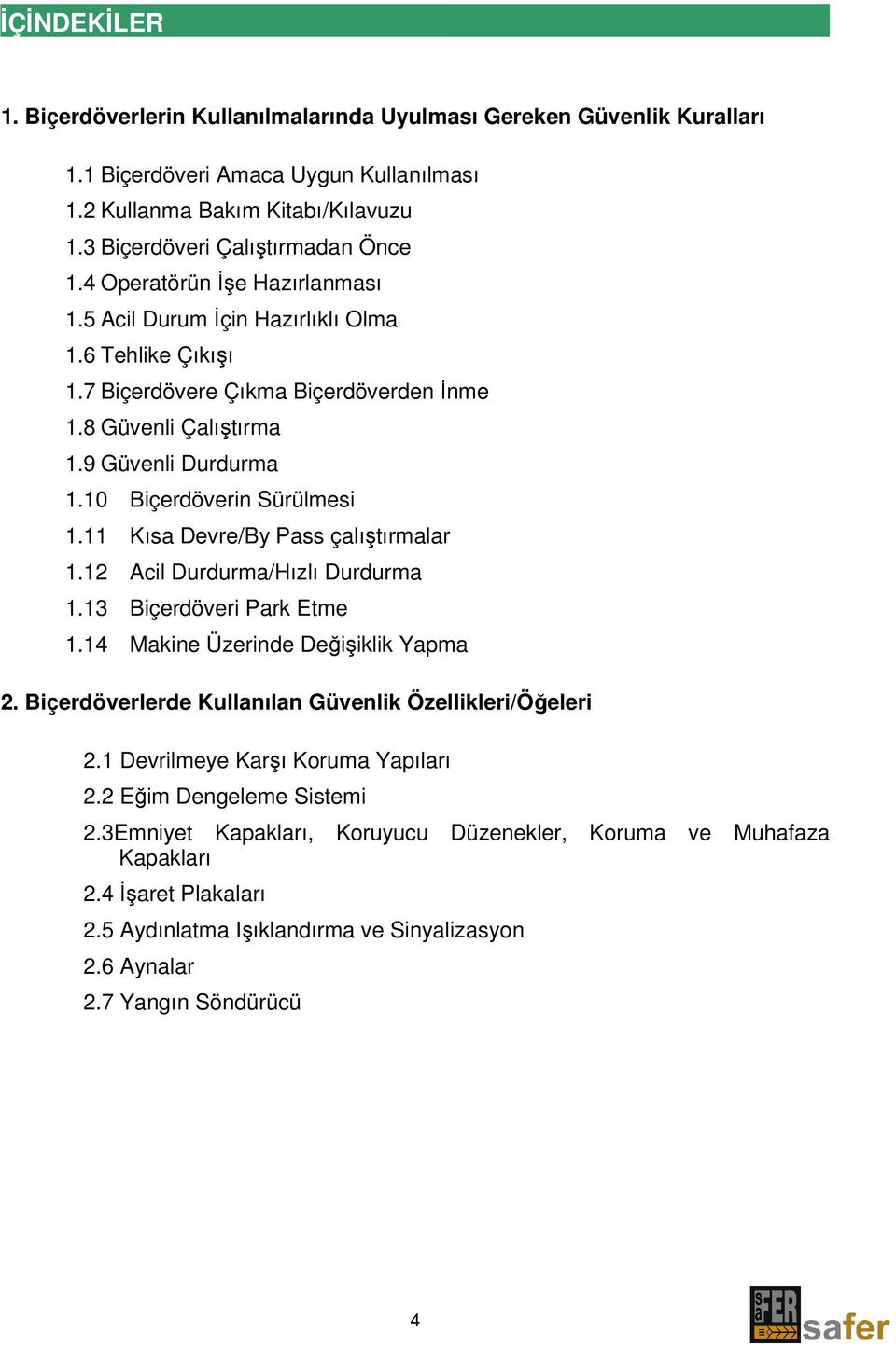 11 Kısa Devre/By Pass çalıştırmalar 1.12 Acil Durdurma/Hızlı Durdurma 1.13 Biçerdöveri Park Etme 1.14 Makine Üzerinde Değişiklik Yapma 2. Biçerdöverlerde Kullanılan Güvenlik Özellikleri/Öğeleri 2.