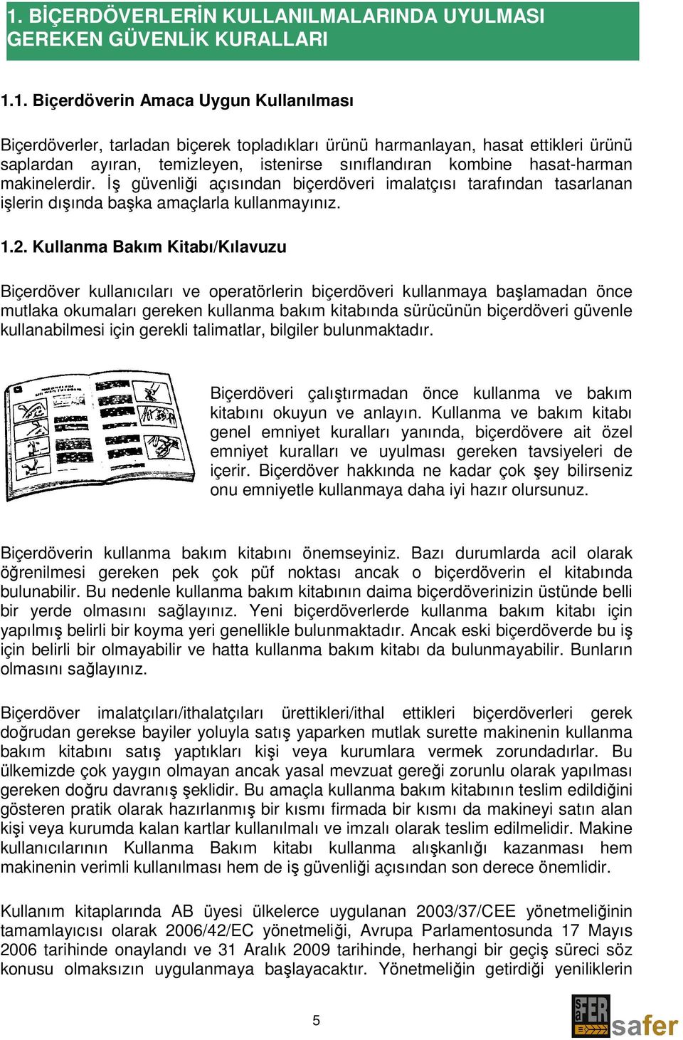 Đş güvenliği açısından biçerdöveri imalatçısı tarafından tasarlanan işlerin dışında başka amaçlarla kullanmayınız. 1.2.