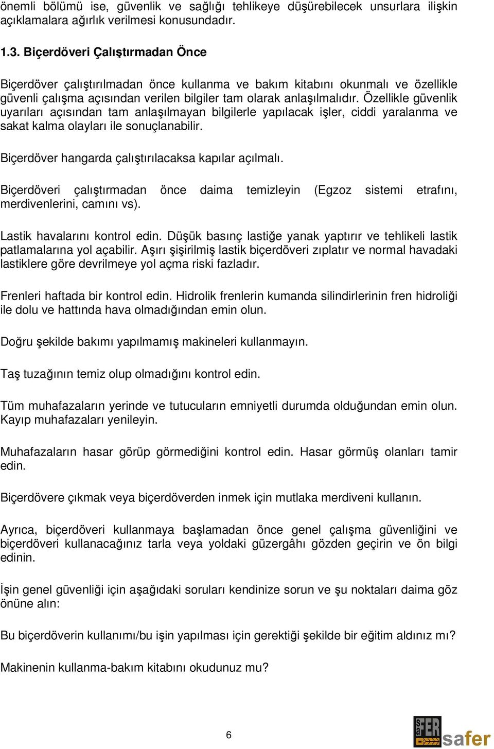 Özellikle güvenlik uyarıları açısından tam anlaşılmayan bilgilerle yapılacak işler, ciddi yaralanma ve sakat kalma olayları ile sonuçlanabilir. Biçerdöver hangarda çalıştırılacaksa kapılar açılmalı.