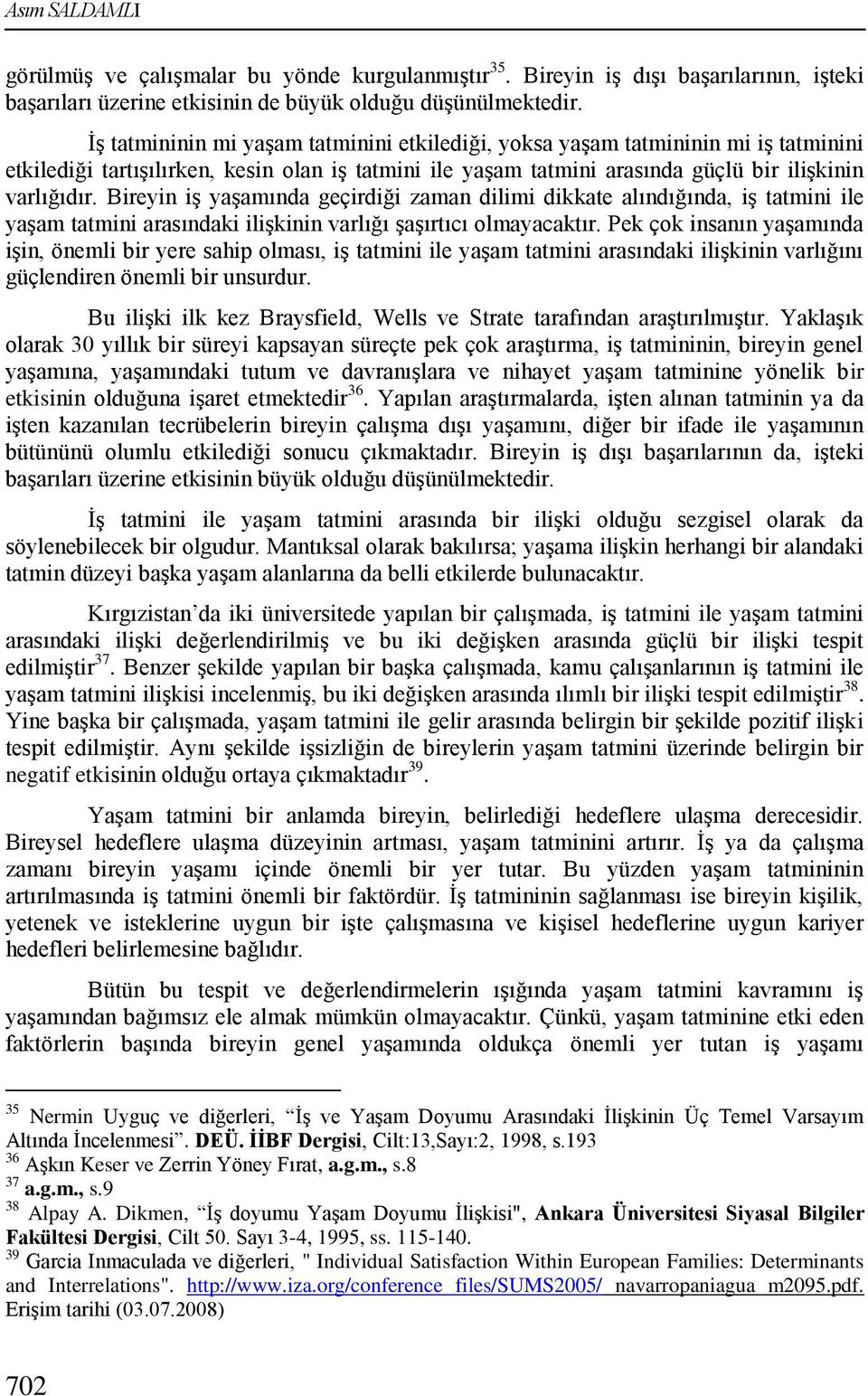 Bireyin iģ yaģamında geçirdiği zaman dilimi dikkate alındığında, iģ tatmini ile yaģam tatmini arasındaki iliģkinin varlığı ĢaĢırtıcı olmayacaktır.