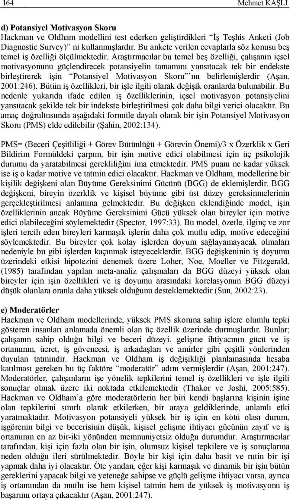 Araştırmacılar bu temel beş özelliği, çalışanın içsel motivasyonunu güçlendirecek potansiyelin tamamını yansıtacak tek bir endekste birleştirerek işin Potansiyel Motivasyon Skoru nu belirlemişlerdir