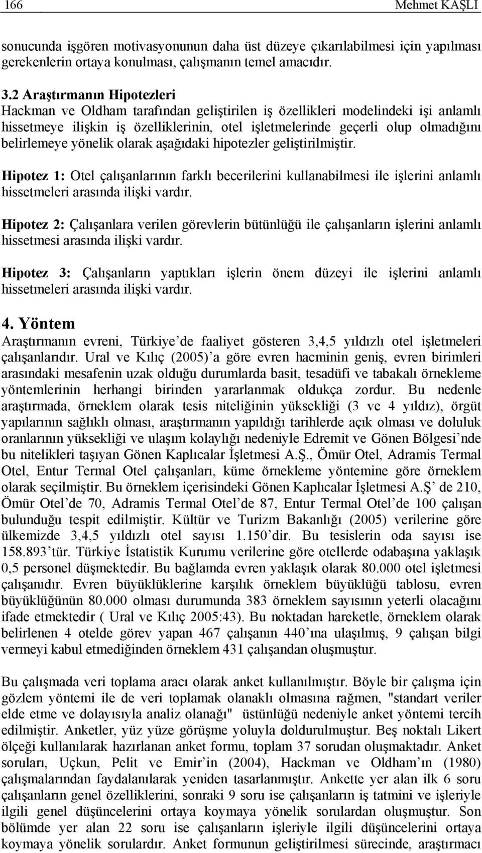 belirlemeye yönelik olarak aşağıdaki hipotezler geliştirilmiştir. Hipotez 1: Otel çalışanlarının farklı becerilerini kullanabilmesi ile işlerini anlamlı hissetmeleri arasında ilişki vardır.