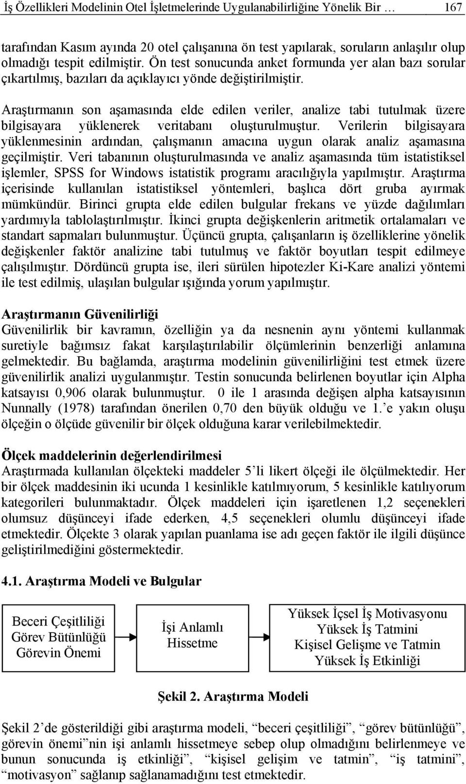 Araştırmanın son aşamasında elde edilen veriler, analize tabi tutulmak üzere bilgisayara yüklenerek veritabanı oluşturulmuştur.