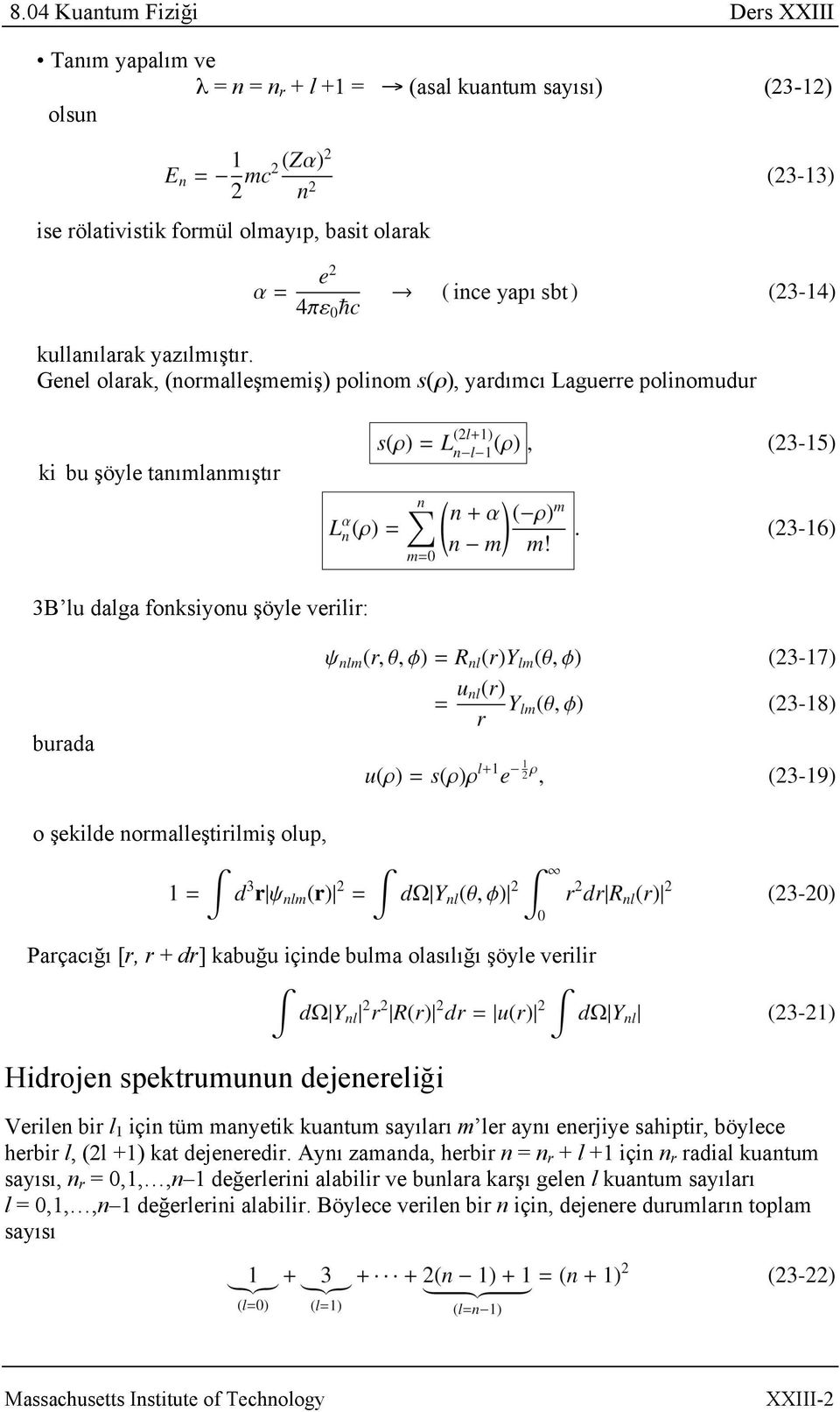 dr] kabuğu içinde bulma olasılığı şöyle verilir Hidrojen spektrumunun dejenereliği Verilen bir l 1 için tüm manyetik kuantum sayıları m ler aynı enerjiye sahiptir, böylece herbir l, (2l +1) kat