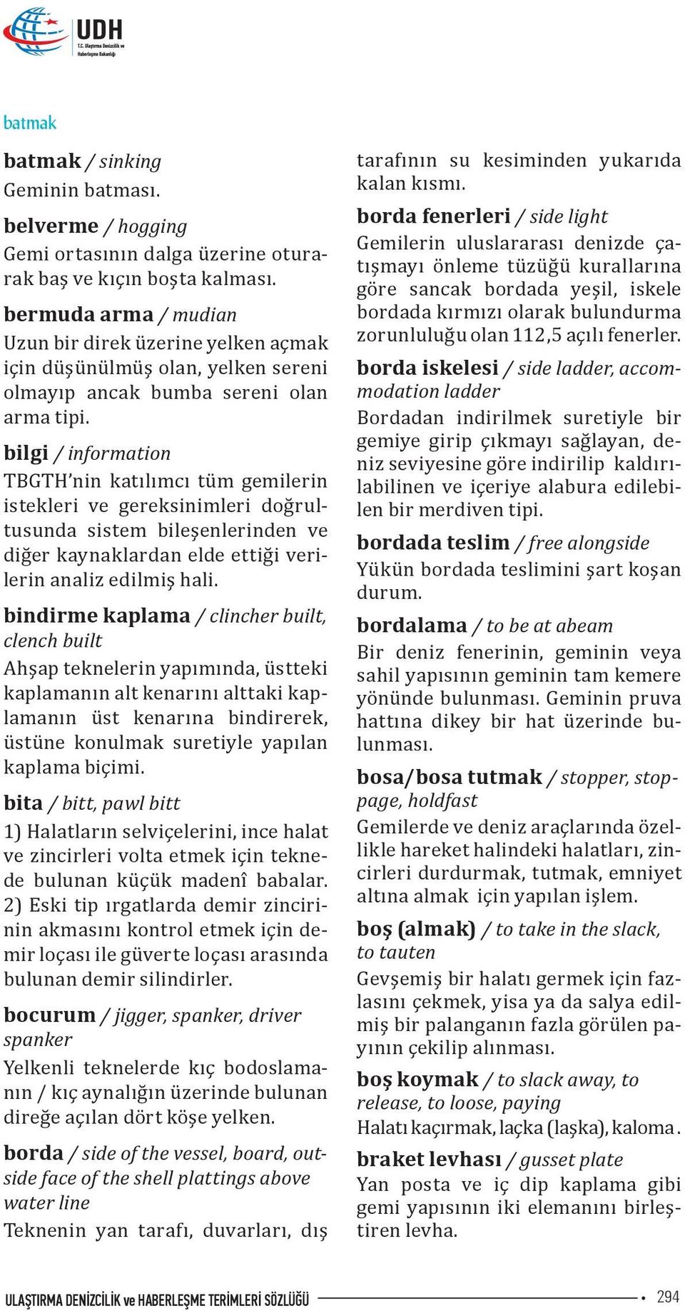 bilgi / information TBGTH nin katılımcı tüm gemilerin istekleri ve gereksinimleri doğrultusunda sistem bileşenlerinden ve diğer kaynaklardan elde ettiği verilerin analiz edilmiş hali.