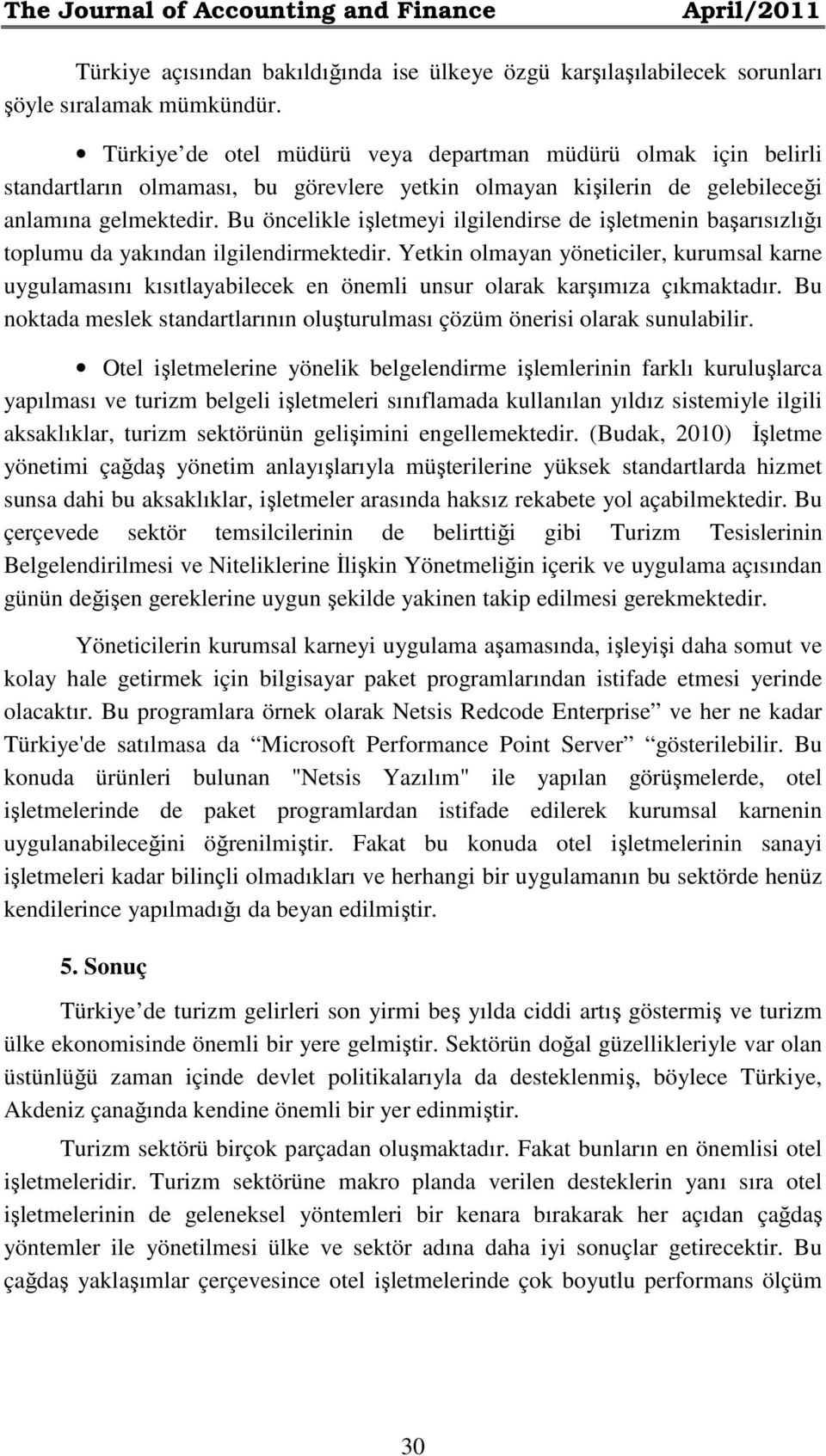 Bu öncelikle işletmeyi ilgilendirse de işletmenin başarısızlığı toplumu da yakından ilgilendirmektedir.