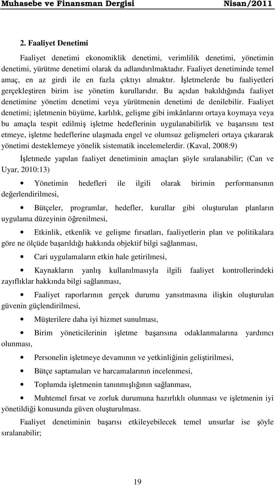 Bu açıdan bakıldığında faaliyet denetimine yönetim denetimi veya yürütmenin denetimi de denilebilir.