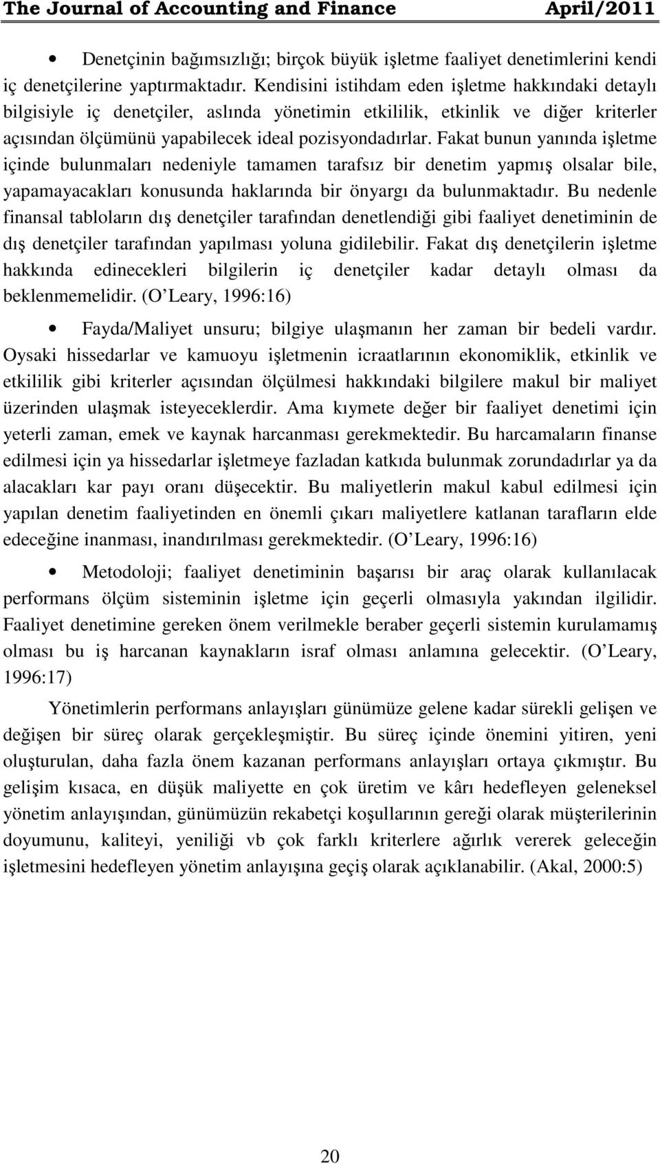 Fakat bunun yanında işletme içinde bulunmaları nedeniyle tamamen tarafsız bir denetim yapmış olsalar bile, yapamayacakları konusunda haklarında bir önyargı da bulunmaktadır.