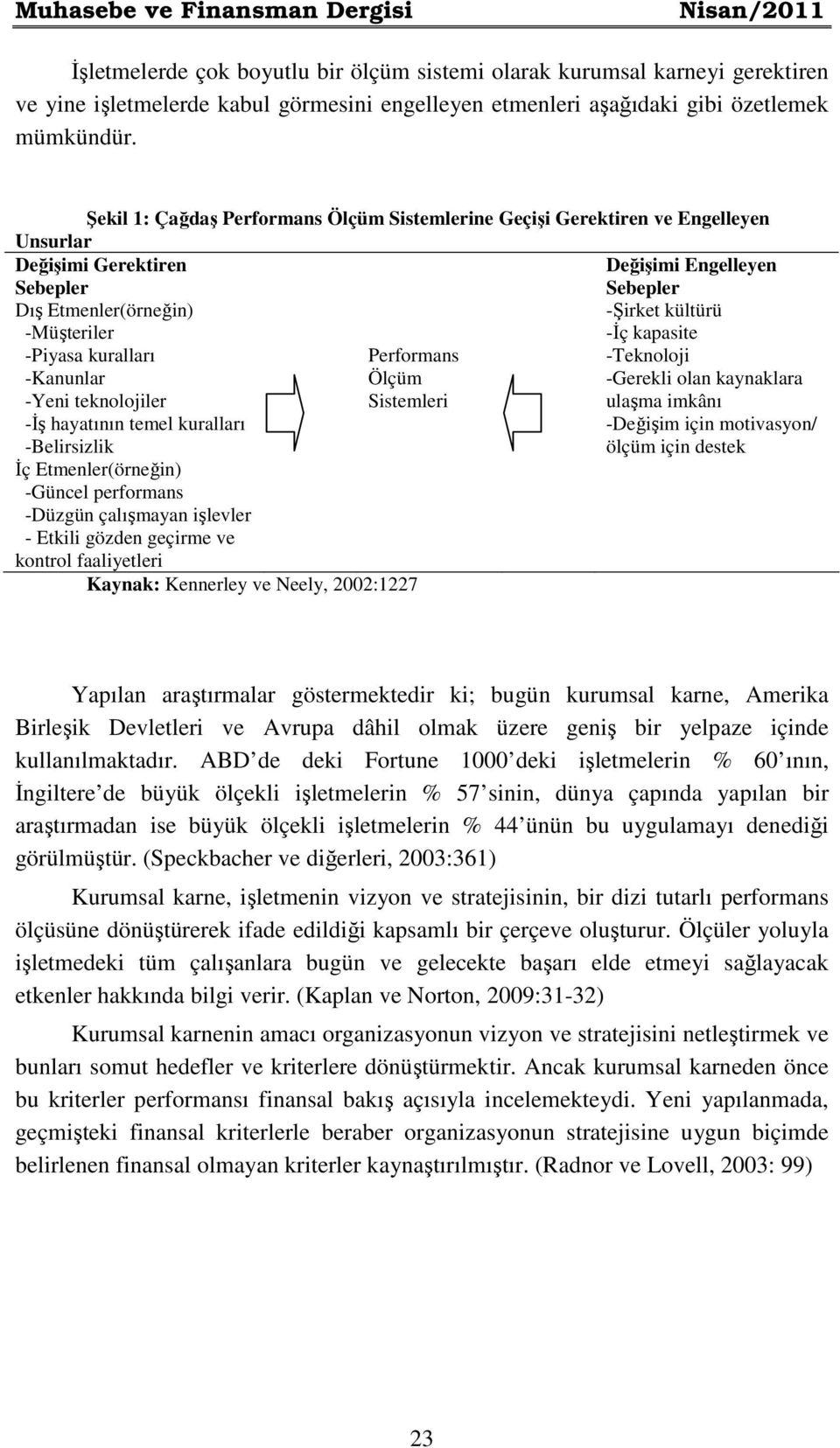 Şekil 1: Çağdaş Performans Ölçüm Sistemlerine Geçişi Gerektiren ve Engelleyen Unsurlar Değişimi Gerektiren Sebepler Dış Etmenler(örneğin) -Müşteriler -Piyasa kuralları -Kanunlar -Yeni teknolojiler