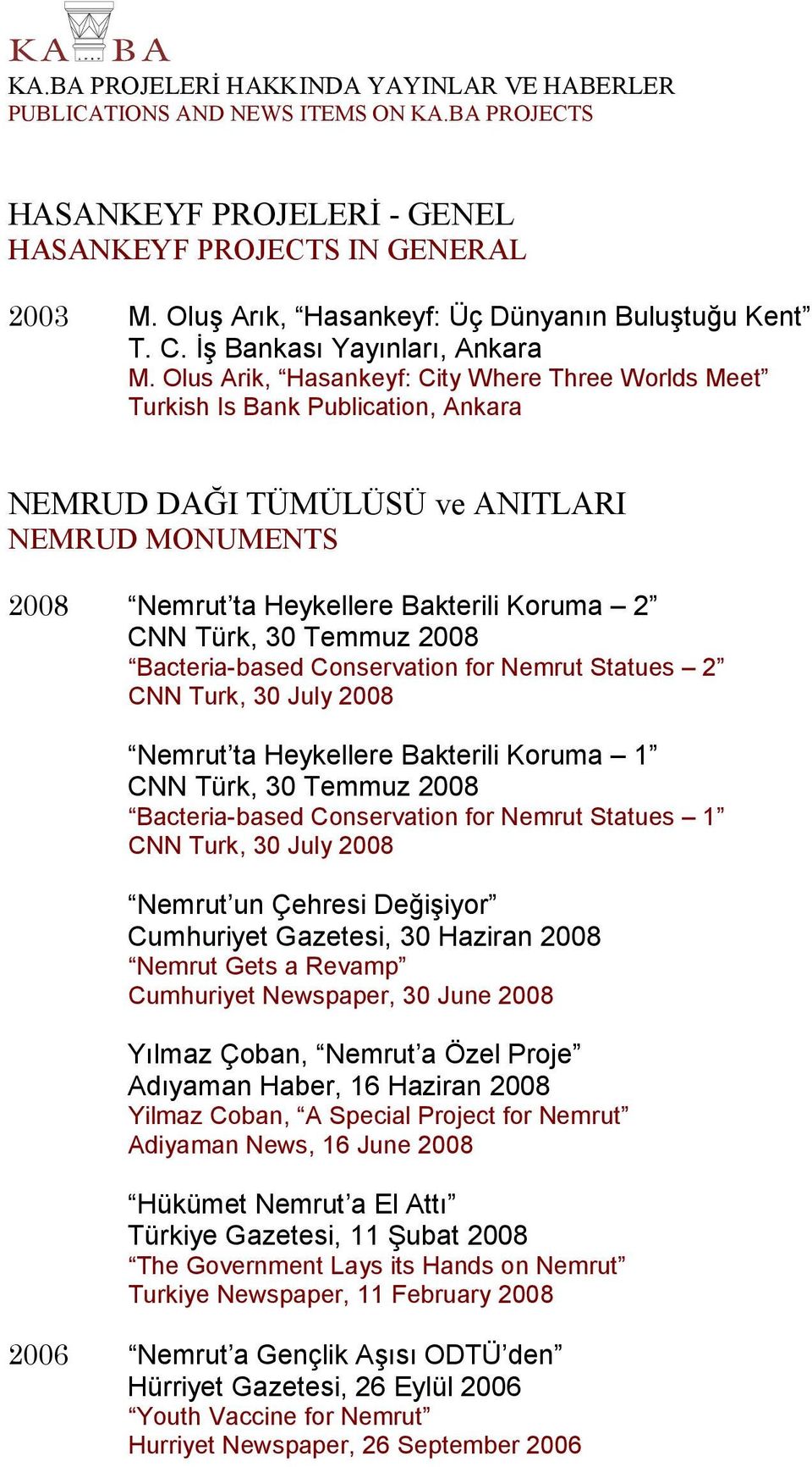 2008 Bacteria-based Conservation for Nemrut Statues 2 CNN Turk, 30 July 2008 Nemrut ta Heykellere Bakterili Koruma 1 CNN Türk, 30 Temmuz 2008 Bacteria-based Conservation for Nemrut Statues 1 CNN