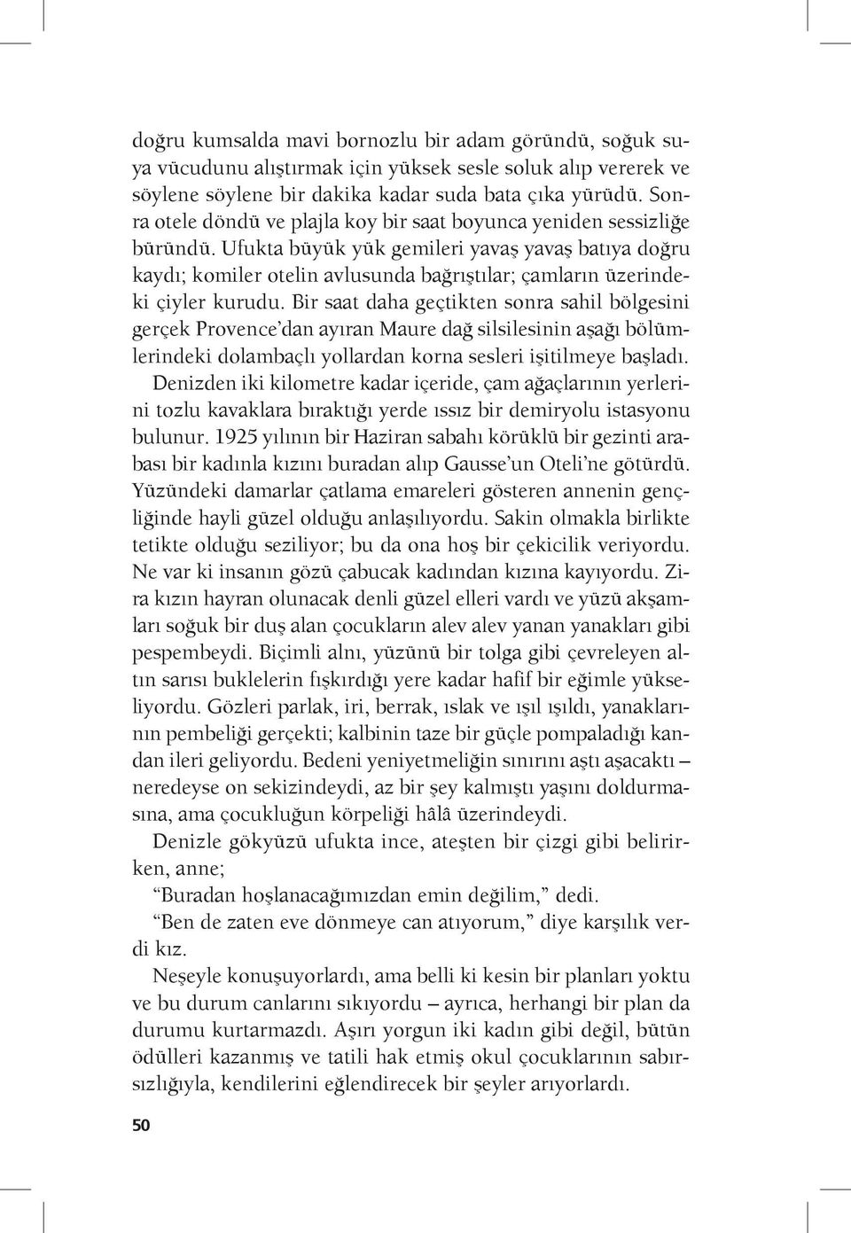 Ufukta büyük yük gemileri yavaş yavaş batıya doğru kaydı; komiler otelin avlusunda bağrıştılar; çamların üzerindeki çiyler kurudu.