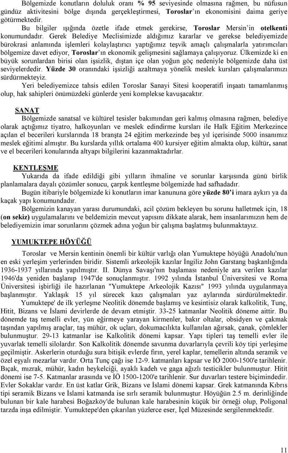 Gerek Belediye Meclisimizde aldığımız kararlar ve gerekse belediyemizde bürokrasi anlamında işlemleri kolaylaştırıcı yaptığımız teşvik amaçlı çalışmalarla yatırımcıları bölgemize davet ediyor,