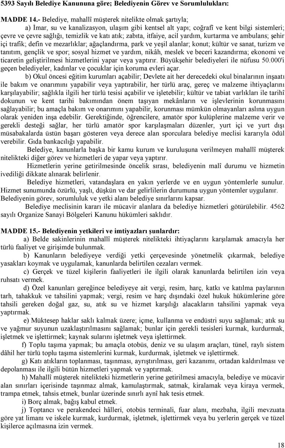 zabıta, itfaiye, acil yardım, kurtarma ve ambulans; şehir içi trafik; defin ve mezarlıklar; ağaçlandırma, park ve yeşil alanlar; konut; kültür ve sanat, turizm ve tanıtım, gençlik ve spor; sosyal