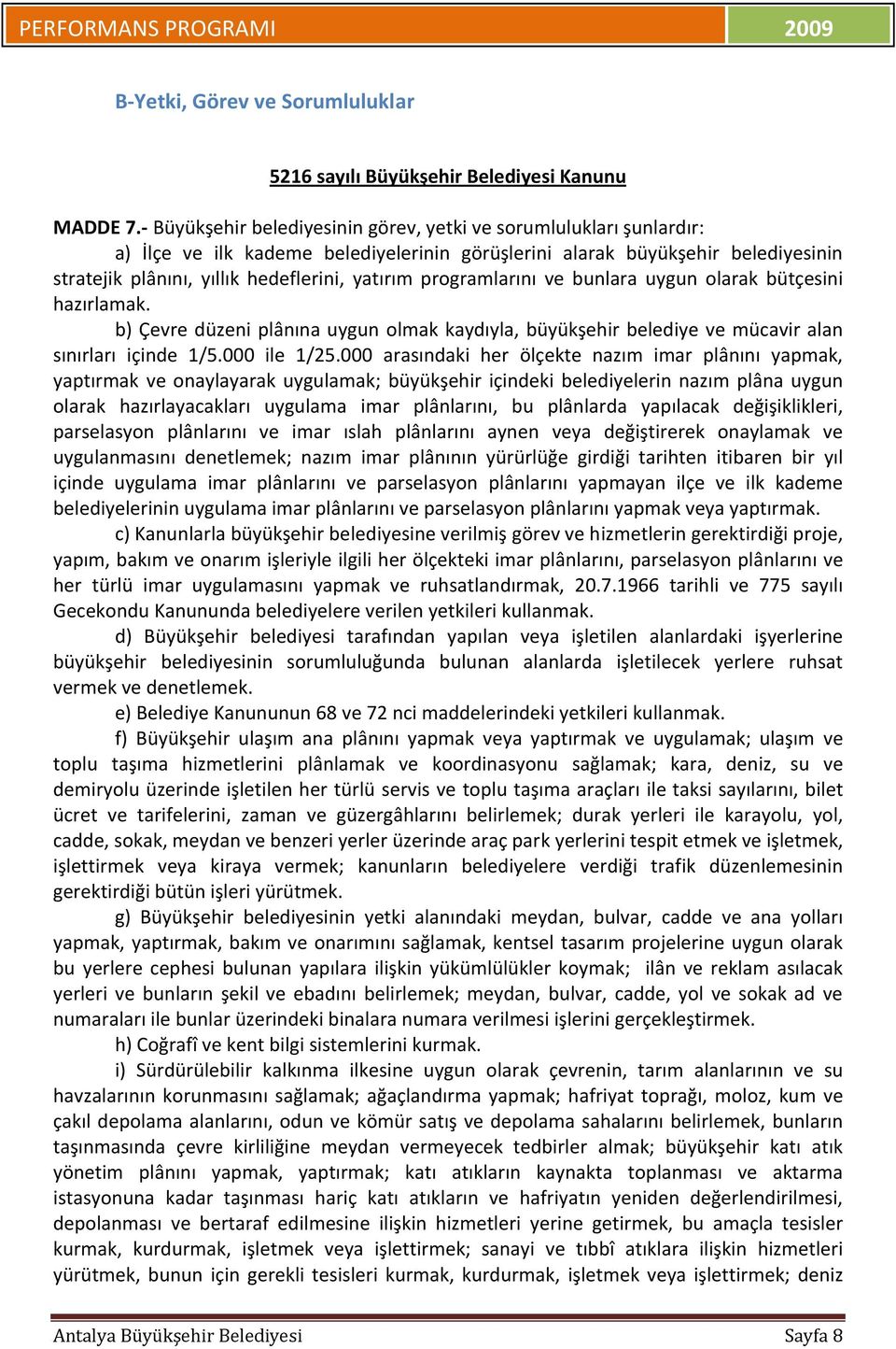 programlarını ve bunlara uygun olarak bütçesini hazırlamak. b) Çevre düzeni plânına uygun olmak kaydıyla, büyükşehir belediye ve mücavir alan sınırları içinde 1/5.000 ile 1/25.