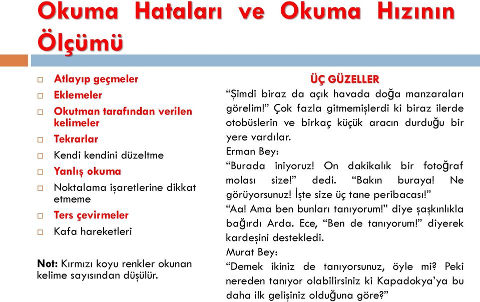 Çok fazla gitmemişlerdi ki biraz ilerde otobüslerin ve birkaç küçük aracın durduğu bir yere vardılar. Erman Bey: Burada iniyoruz! On dakikalık bir fotoğraf molası size! dedi. Bakın buraya!