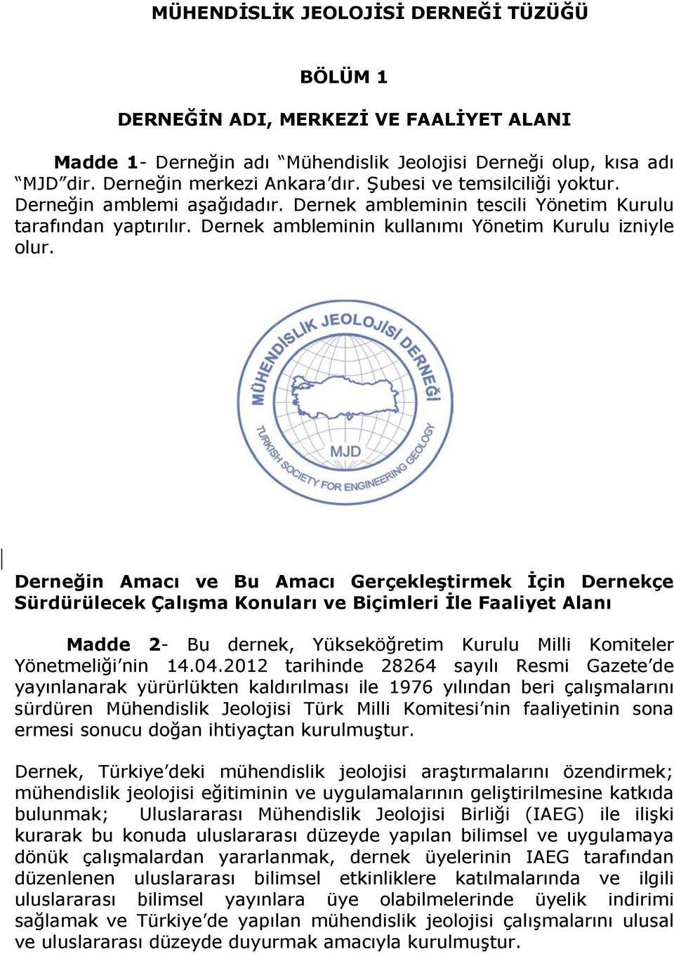 Derneğin Amacı ve Bu Amacı Gerçekleştirmek İçin Dernekçe Sürdürülecek Çalışmaa Konuları ve Biçimleri İle Faaliyet Alanı Madde 2- Bu dernek, Yükseköğretim Kurulu Milli Komiteler Yönetmeliği ninn 14.04.