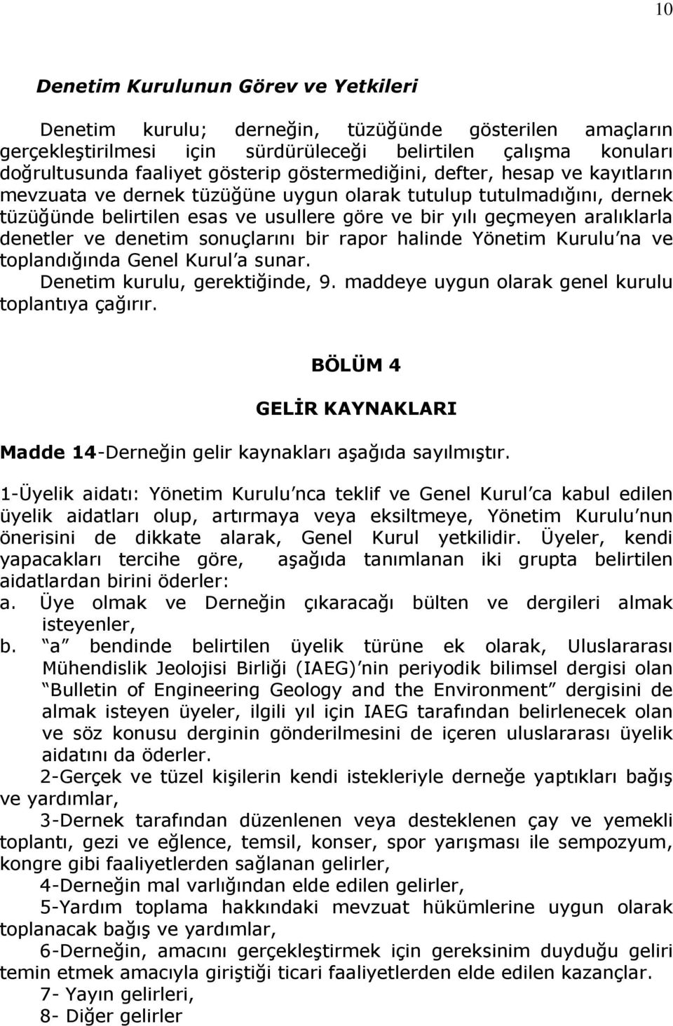 ve denetim sonuçlarını bir rapor halinde Yönetim Kurulu na ve toplandığında Genel Kurul a sunar. Denetim kurulu, gerektiğinde, 9. maddeye uygun olarak genel kurulu toplantıya çağırır.