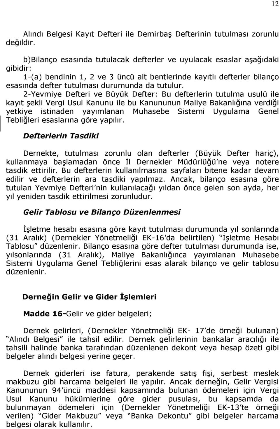 2-Yevmiye Defteri ve Büyük Defter: Bu defterlerin tutulma usulü ile kayıt şekli Vergi Usul Kanunu ile bu Kanununun Maliye Bakanlığına verdiği yetkiye istinaden yayımlanan Muhasebe Sistemi Uygulama