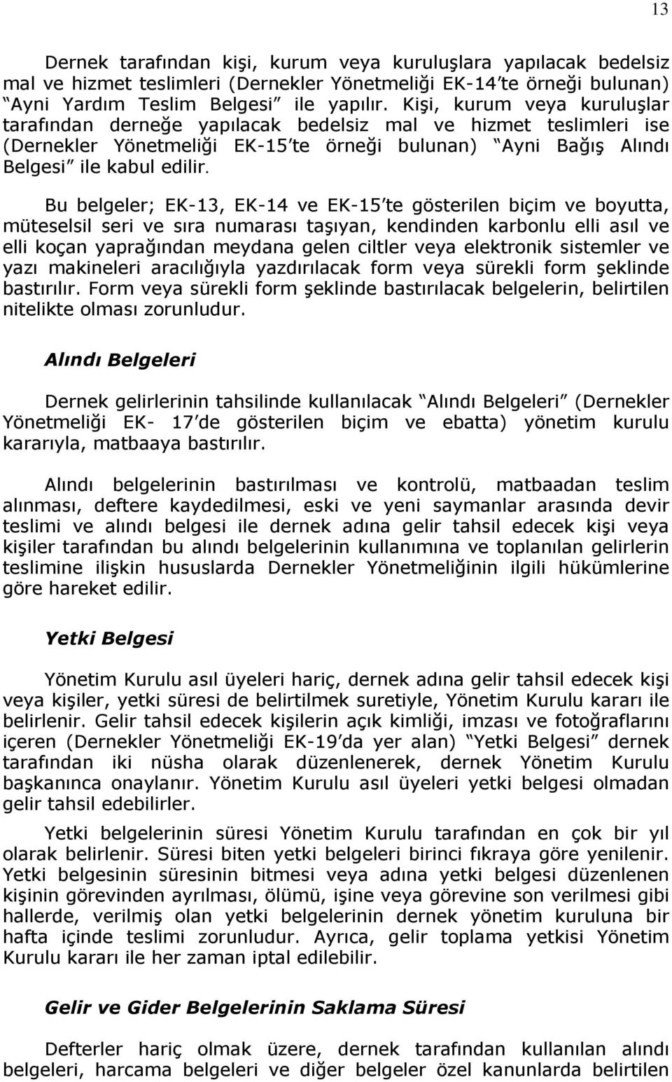 Bu belgeler; EK-13, EK-14 ve EK-15 te gösterilen biçim ve boyutta, müteselsil seri ve sıra numarası taşıyan, kendinden karbonlu elli asıl ve elli koçan yaprağından meydana gelen ciltler veya