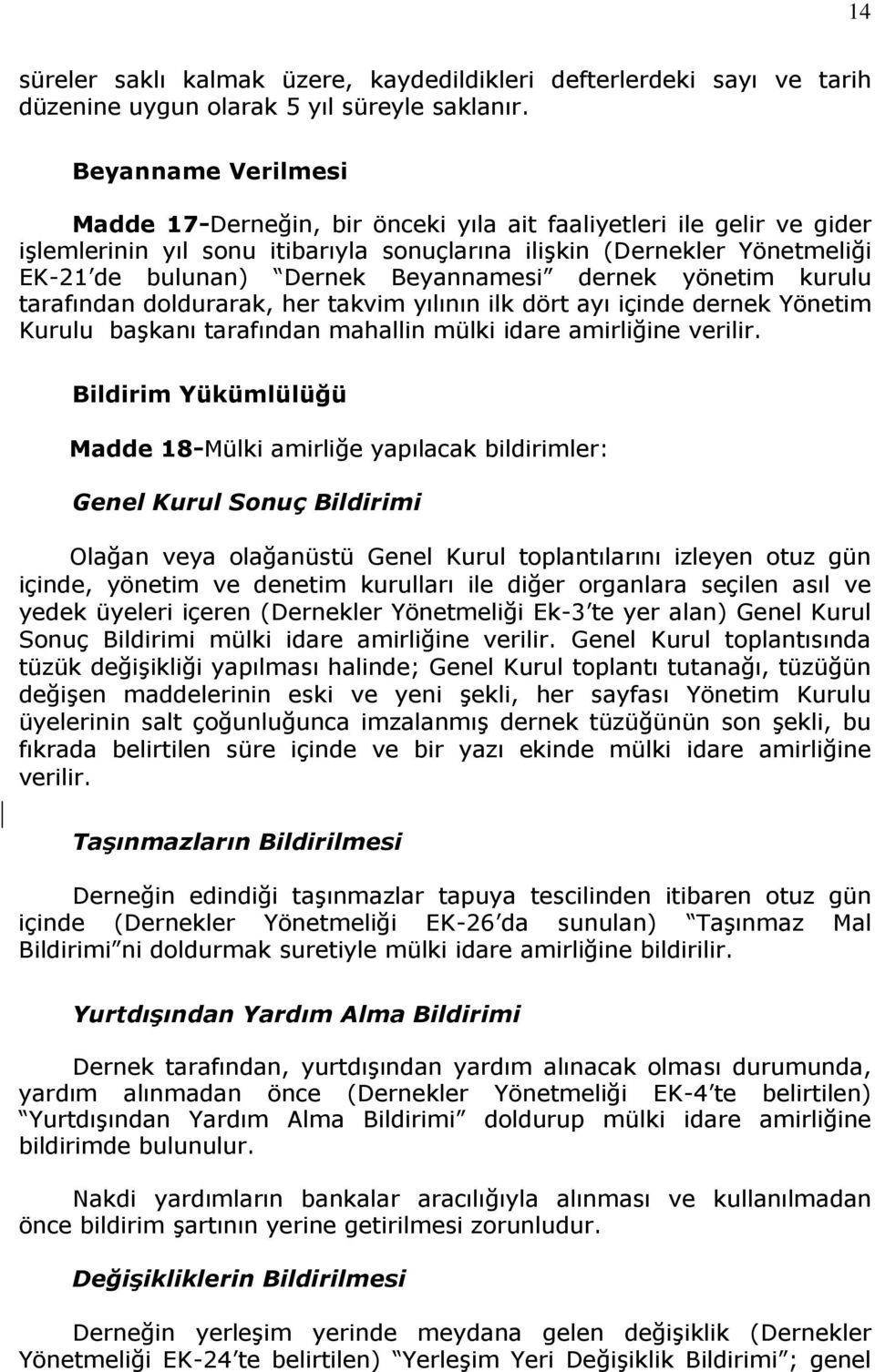 Beyannamesi dernek yönetim kurulu tarafından doldurarak, her takvim yılının ilk dört ayı içinde dernek Yönetim Kurulu başkanı tarafından mahallin mülki idare amirliğine verilir.