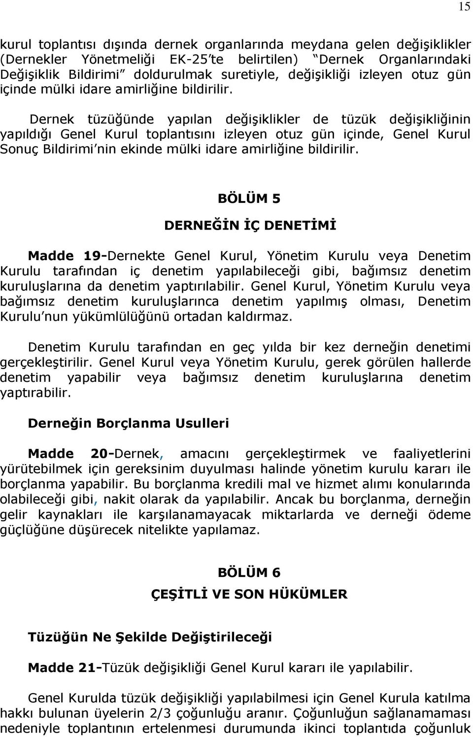 Dernek tüzüğünde yapılan değişiklikler de tüzük değişikliğinin yapıldığı Genel Kurul toplantısını izleyen otuz gün içinde, Genel Kurul Sonuç Bildirimi nin ekinde mülki idare amirliğine bildirilir.