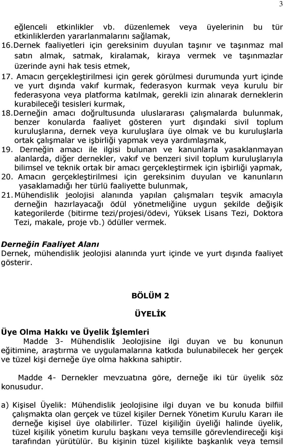 Amacın gerçekleştirilmesi için gerek görülmesi durumunda yurt içinde ve yurt dışında vakıf kurmak, federasyon kurmak veya kurulu bir federasyona veya platforma katılmak, gerekli izin alınarak