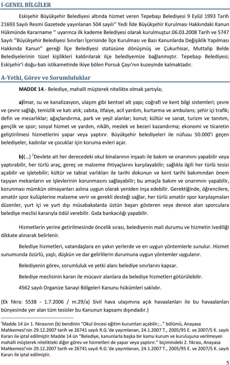 2008 Tarih ve 5747 Sayılı Büyükşehir Belediyesi Sınırları İçerisinde İlçe Kurulması ve Bazı Kanunlarda Değişiklik Yapılması Hakkında Kanun gereği İlçe Belediyesi statüsüne dönüşmüş ve Çukurhisar,