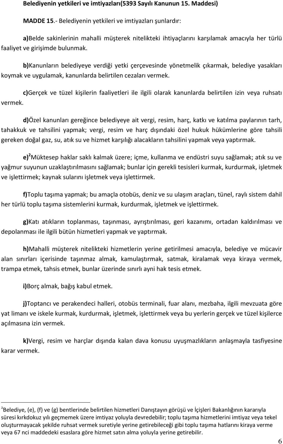 b)kanunların belediyeye verdiği yetki çerçevesinde yönetmelik çıkarmak, belediye yasakları koymak ve uygulamak, kanunlarda belirtilen cezaları vermek.