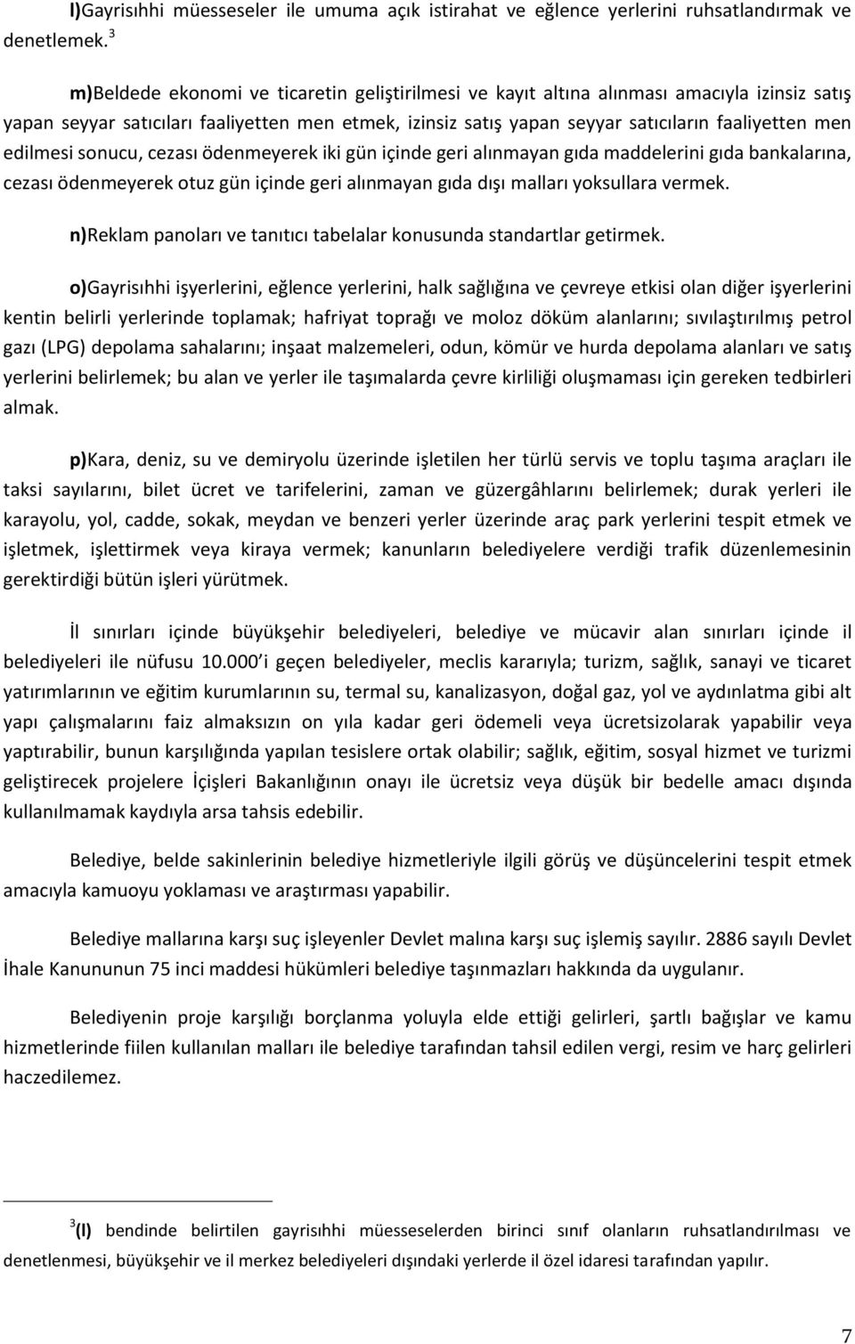 edilmesi sonucu, cezası ödenmeyerek iki gün içinde geri alınmayan gıda maddelerini gıda bankalarına, cezası ödenmeyerek otuz gün içinde geri alınmayan gıda dışı malları yoksullara vermek.