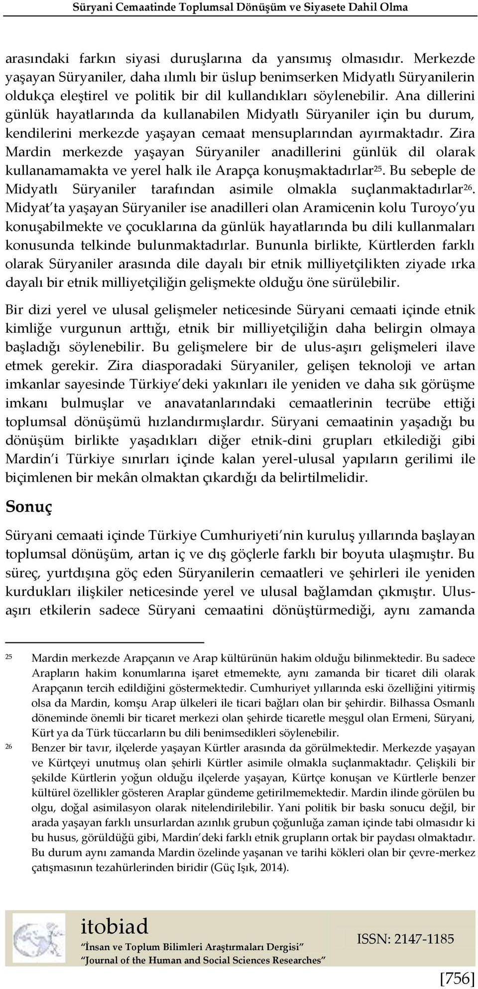 Ana dillerini günlük hayatlarında da kullanabilen Midyatlı Süryaniler için bu durum, kendilerini merkezde yaşayan cemaat mensuplarından ayırmaktadır.