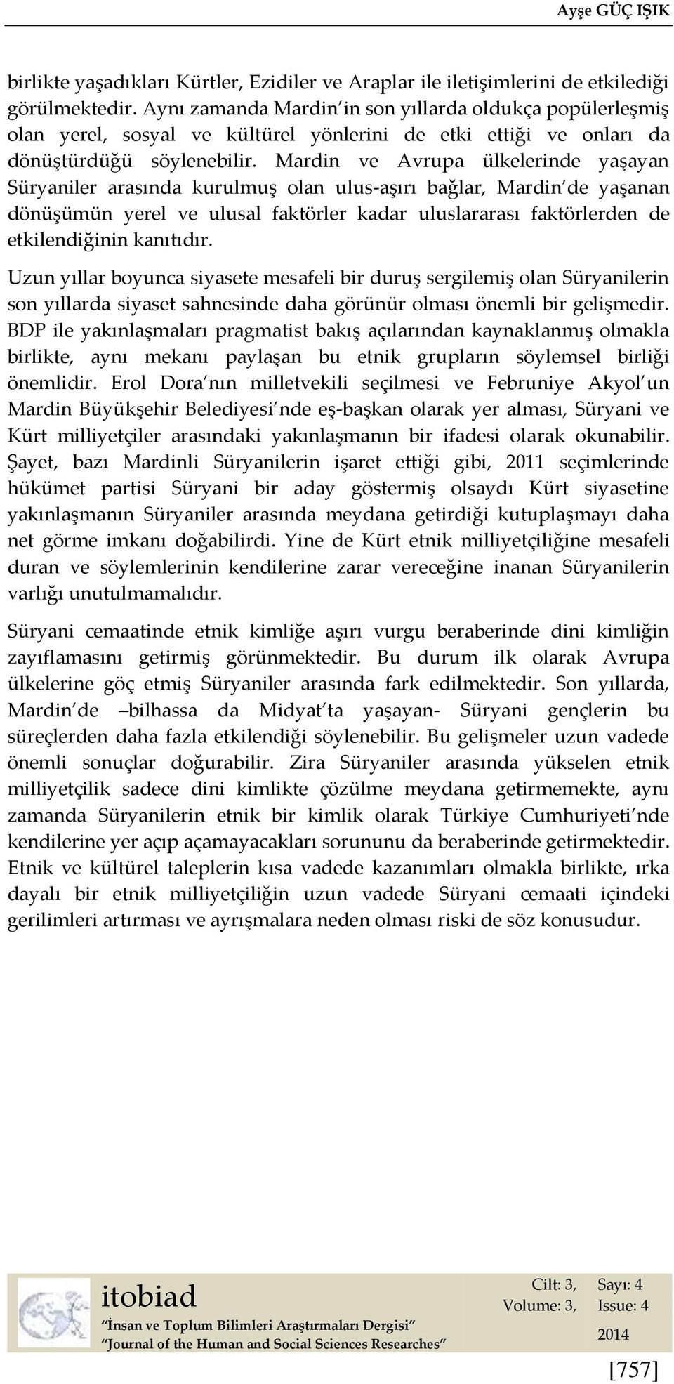 Mardin ve Avrupa ülkelerinde yaşayan Süryaniler arasında kurulmuş olan ulus-aşırı bağlar, Mardin de yaşanan dönüşümün yerel ve ulusal faktörler kadar uluslararası faktörlerden de etkilendiğinin