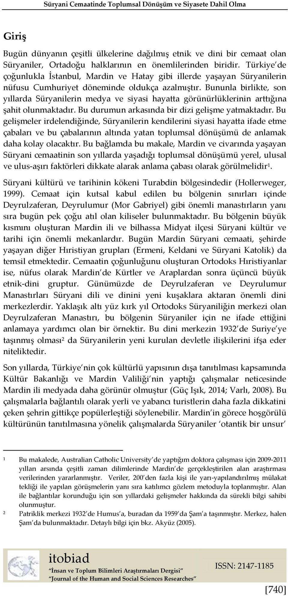 Bununla birlikte, son yıllarda Süryanilerin medya ve siyasi hayatta görünürlüklerinin arttığına şahit olunmaktadır. Bu durumun arkasında bir dizi gelişme yatmaktadır.