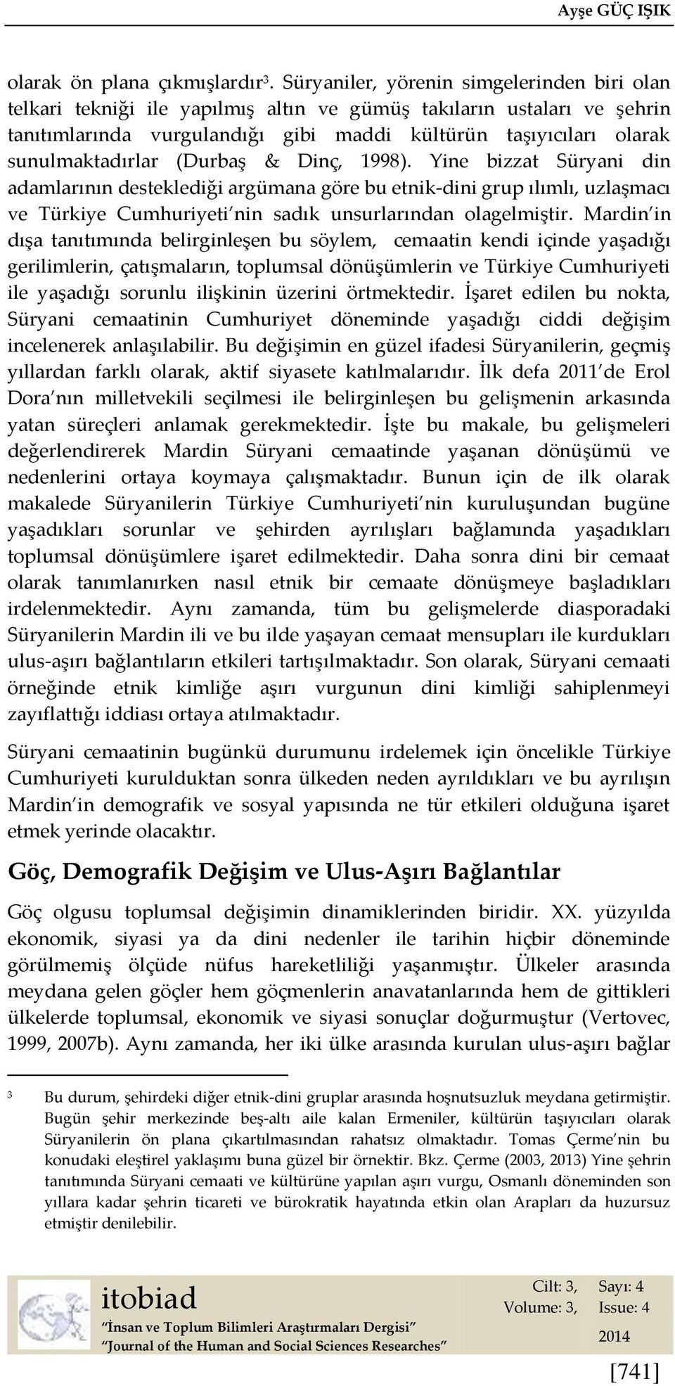 sunulmaktadırlar (Durbaş & Dinç, 1998). Yine bizzat Süryani din adamlarının desteklediği argümana göre bu etnik-dini grup ılımlı, uzlaşmacı ve Türkiye Cumhuriyeti nin sadık unsurlarından olagelmiştir.