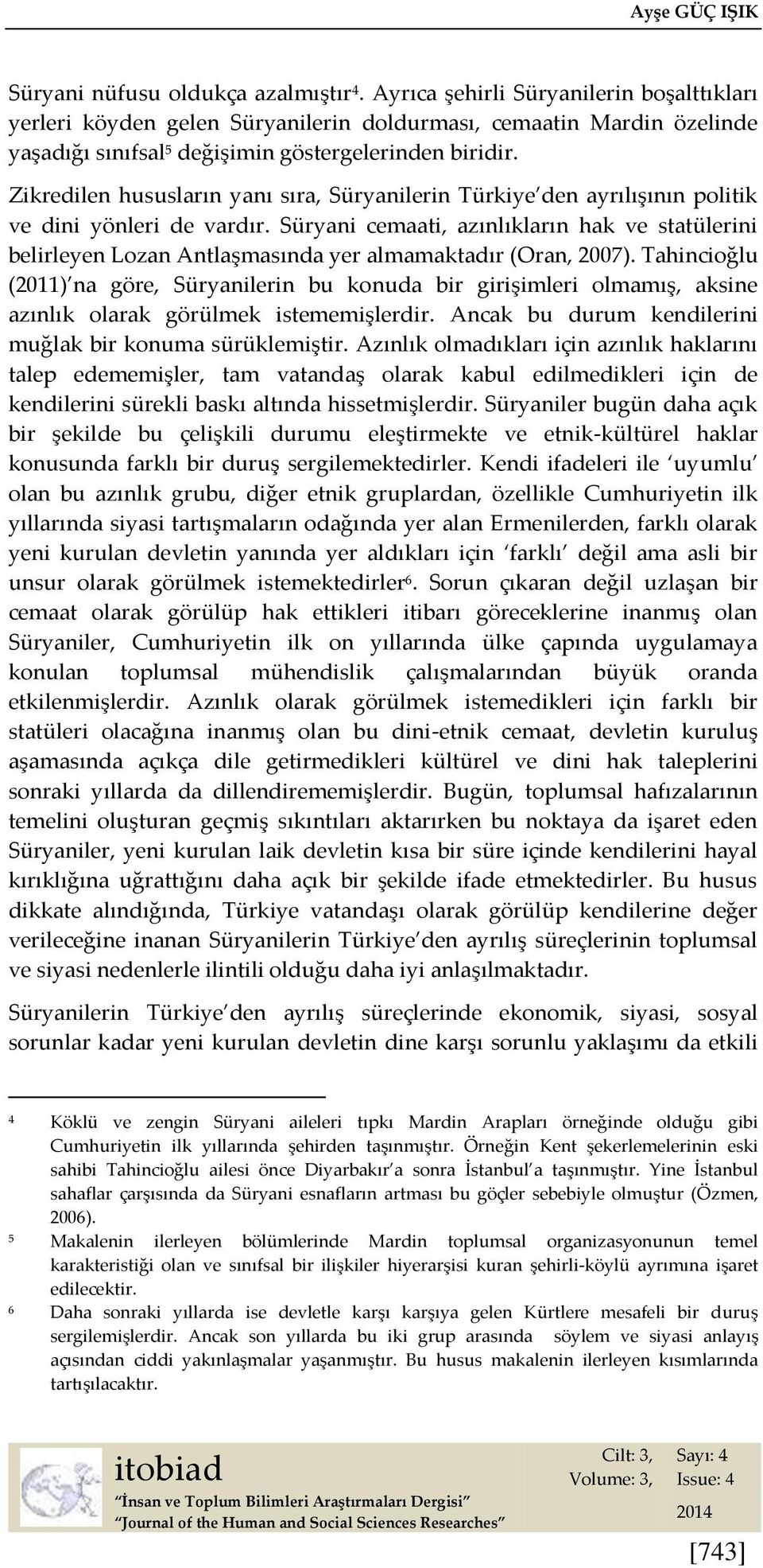 Zikredilen hususların yanı sıra, Süryanilerin Türkiye den ayrılışının politik ve dini yönleri de vardır.