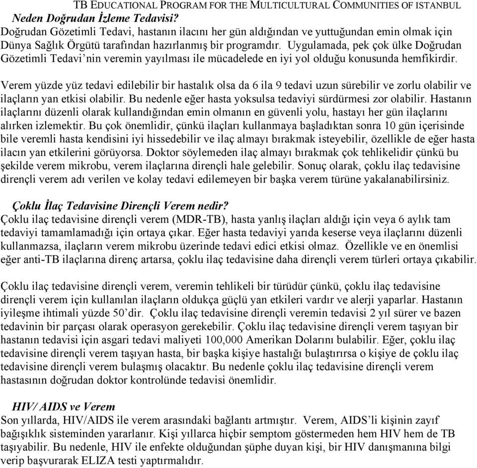 Verem yüzde yüz tedavi edilebilir bir hastalık olsa da 6 ila 9 tedavi uzun sürebilir ve zorlu olabilir ve ilaçların yan etkisi olabilir.